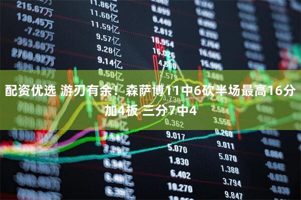 配资优选 游刃有余！森萨博11中6砍半场最高16分加4板 三分7中4